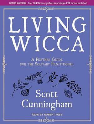 Living Wicca: A Further Guide for the Solitary Practitioner by Scott Cunningham