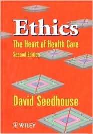 Ethics: The Heart of Health Care by David Seedhouse