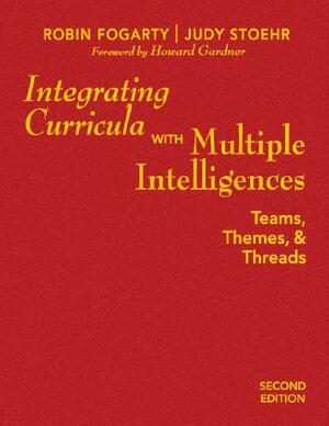 Integrating Curricula with Multiple Intelligences: Teams, Themes, & Threads by Robin J. Fogarty, Judy Stoehr