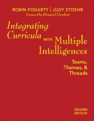 Integrating Curricula with Multiple Intelligences: Teams, Themes, & Threads by Judy Stoehr, Robin J. Fogarty