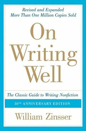 On Writing Well: An Informal Guide to Writing Nonfiction by William Zinsser