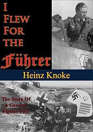 I Flew For The Führer: The Story Of A German Fighter Pilot Illustrated Edition by Heinz Knoke, Pete Quesada