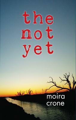The Not Yet by Moira Crone