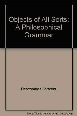 Objects of All Sorts: A Philosophical Grammar by Vincent Descombes