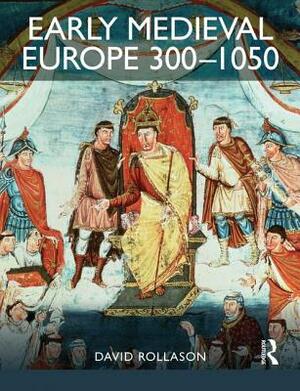 Early Medieval Europe 300-1050: The Birth of Western Society by David Rollason