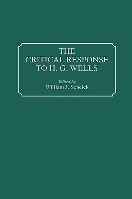 The Critical Response to H.G. Wells by William J. Scheick