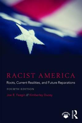 Racist America: Roots, Current Realities, and Future Reparations by Kimberley Ducey, Joe R. Feagin