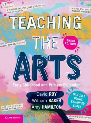 Teaching the Arts: Early Childhood and Primary Education by David Roy, William Baker, Amy Hamilton