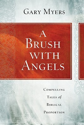 A Brush with Angels: Compelling Tales of Biblical Proportion by Gary Myers