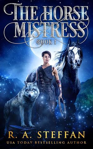 The Horse Mistress: Book 1 by R.A. Steffan