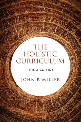 The Holistic Curriculum, Third Edition by John P. Miller