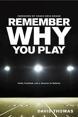 Remember Why You Play: Faith, Football, and a Season to Believe by David Thomas