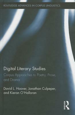 Digital Literary Studies: Corpus Approaches to Poetry, Prose, and Drama by Kieran O'Halloran, Jonathan Culpeper, David L. Hoover