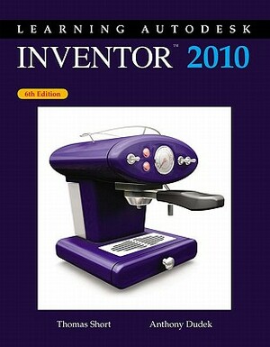 Learning Autodesk Inventor, 2010 by Thomas Short