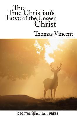 The True Christian's Love of the Unseen Christ by Dr. Gerald Mick, Thomas Vincent, Thomas Vincent, Eric Moore