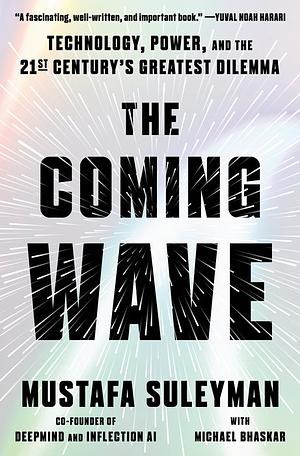 The Coming Wave: Technology, Power, and the Twenty-first Century's Greatest Dilemma by Michael Bhaskar, Mustafa Suleyman