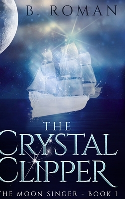 The Crystal Clipper (The Moon Singer Book 1) by B. Roman