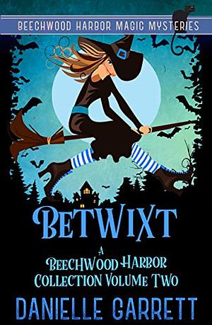 Betwixt: A Beechwood Harbor Collection: Volume Two by Danielle Garrett