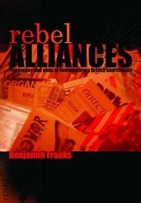 Rebel Alliances: The Means and Ends of Contemporary British Anarchisms by Benjamin Franks
