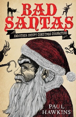 Bad Santas: and other creepy Christmas characters by Paul Hawkins