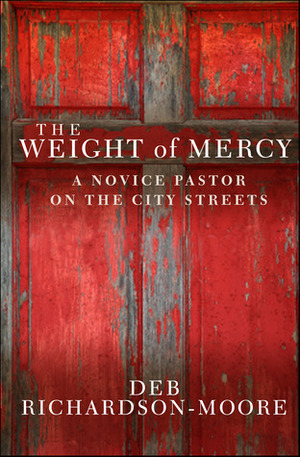 The Weight of Mercy: A Novice Pastor on the City Streets by Deb Richardson-Moore