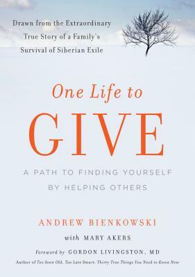 One Life to Give: A Path to Finding Yourself by Helping Others by Andrew Bienkowski