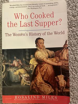 Who Cooked the Last Supper?: The Women's History of the World by Rosalind Miles