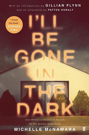 I'll Be Gone in the Dark: One Woman's Obsessive Search for the Golden State Killer by Michelle McNamara