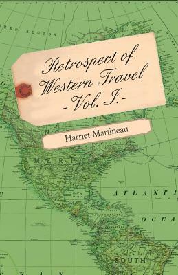 Retrospect of Western Travel Vol. I. by Harriet Martineau