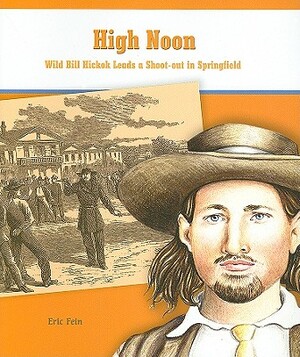 High Noon: Wild Bill Hickok Leads a Shoot-Out in Springfield by Eric Fein