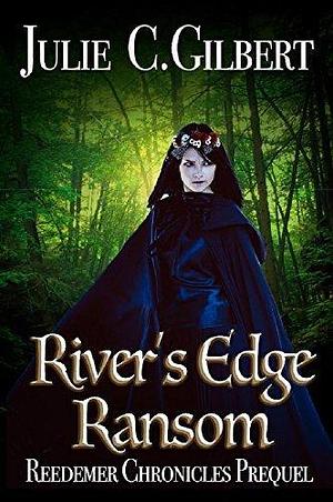 River's Edge Ransom: A Young Adult Fantasy Short Story Leading to Aeris Legends by Julie C. Gilbert, Julie C. Gilbert