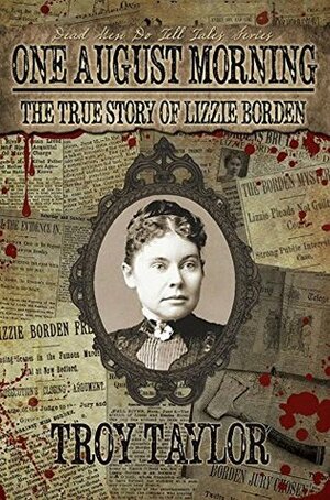 One August Morning: The True Story of Lizzie Borden by Troy Taylor