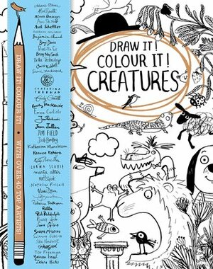 Draw it! Colour it! Creatures by Emily Gravett, Rob Biddulph, Tim Hopgood, David Mackintosh, Sven Nordqvist, Emma Carlisle, Rebecca Patterson, Zehra Hicks, Alex T. Smith, Britta Teckentrup, Ekaterina Trukhan, Ami Shin, Tor Freeman, Marta Altés, Katherina Manolessou, Sara Ogilvie, Kazuno Kohara, Jan Pieńkowski, Emily MacKenzie, Lorna Scobie, Susanne Göhlich, Kitty Houthen, Birgitta Sif, Benji Davies, Matt Spink, Natalie Russell, Axel Scheffler, Briony May Smith, Jean Jullien, Russell Dyto, Sarah McIntyre, Nikki Dyson, Rilla, Jools Bentley, David Roberts, Barbara Nascimbeni, Benjamin Chaud, Alexis Deacon, Yasmeen Ismail, Jim Field, Poly Bernatene, Adam Stowell, Chris Riddell