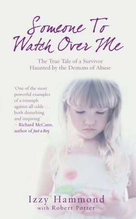 Someone To Watch Over Me: The True Tale of a Survivor Haunted by the Demons of Abuse by Izzy Hammond, Robert Potter