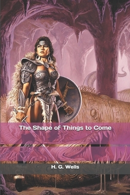 The Shape of Things to Come by H.G. Wells