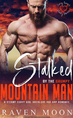 Stalked by the grumpy mountain man  by Raven Moon