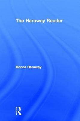 The Haraway Reader by Donna Haraway