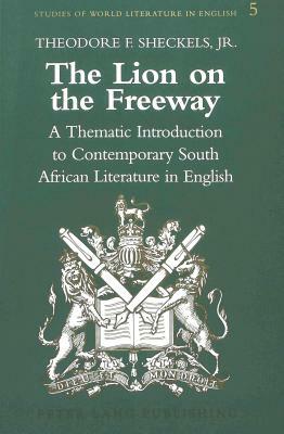 The Lion on the Freeway: A Thematic Introduction to Contemporary South African Literature in English by Theodore F. Sheckels
