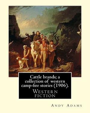 Cattle brands; a collection of western camp-fire stories (1906). By: Andy Adams: Western fiction by Andy Adams