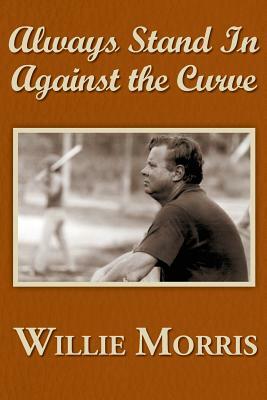 Always Stand in Against the Curve: And Other Sports Stories by Willie Morris