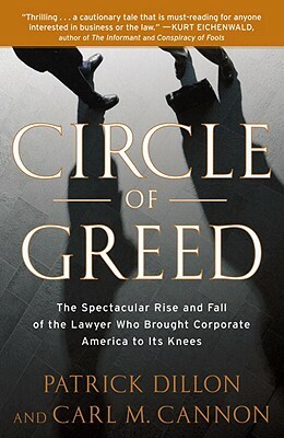 Circle of Greed: The Spectacular Rise and Fall of the Lawyer Who Brought Corporate America to Its Knees by Carl Cannon, Patrick Dillon