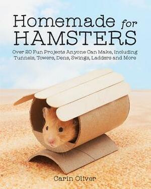 Homemade for Hamsters: Over 20 Fun Projects Anyone Can Make, Including Tunnels, Towers, Dens, Swings, Ladders and More by Carin Oliver