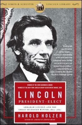 Lincoln President-Elect: Abraham Lincoln and the Great Secession Winter 1860-1861 by Harold Holzer