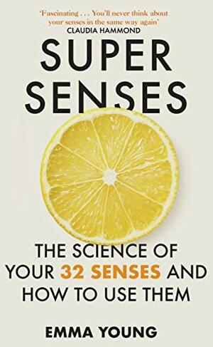 Super Senses: The Science of Your 32 Senses and How to Use Them by Emma Young