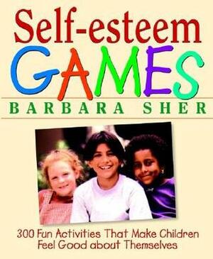Self-Esteem Games: 300 Fun Activities That Make Children Feel Good about Themselves by Barbara Sher
