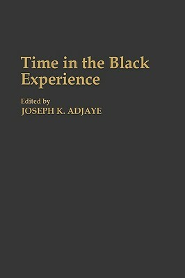 Time in the Black Experience by Joseph K. Adjaye