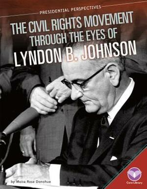 Civil Rights Movement Through the Eyes of Lyndon B. Johnson by Moira Rose Donohue