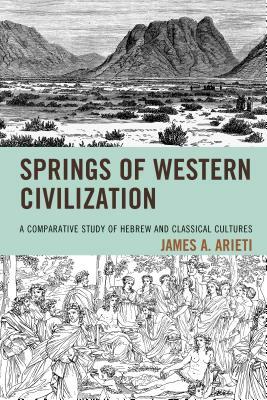 Springs of Western Civilization: A Comparative Study of Hebrew and Classical Cultures by James A. Arieti