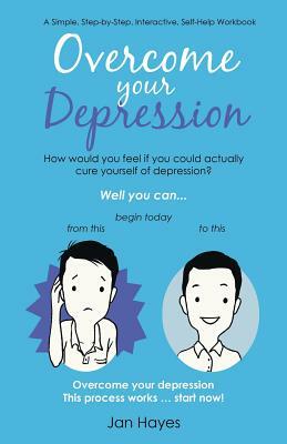 Overcome your Depression: A Simple, Step-by-Step, Interactive, Self-Help Workbook by Jan Hayes