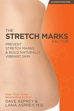 The Stretch Marks Factor: Prevent Stretch Marks & Build Naturally Vibrant Skin by Dave Asprey, Lana Asprey